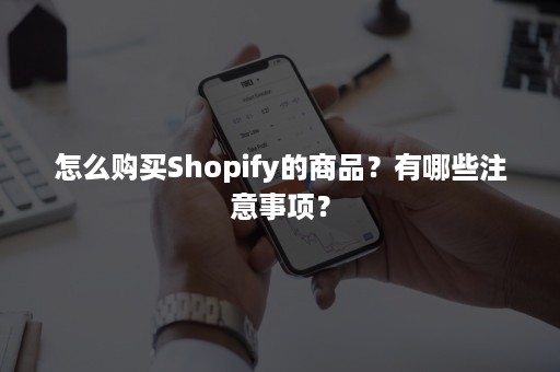 怎么购买Shopify的商品？有哪些注意事项？