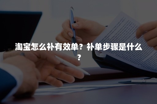 淘宝怎么补有效单？补单步骤是什么？