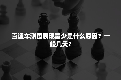 直通车测图展现量少是什么原因？一般几天？