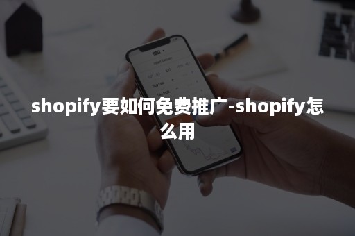 shopify要如何免费推广-shopify怎么用