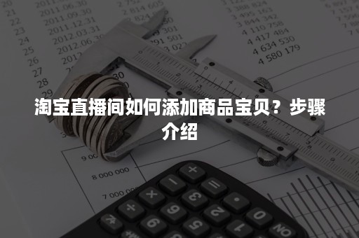 淘宝直播间如何添加商品宝贝？步骤介绍