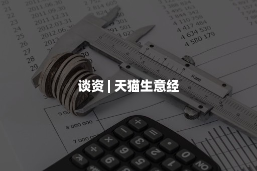 谈资 | 天猫生意经 谈资 | 天猫生意经
