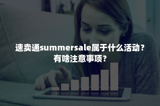 速卖通summersale属于什么活动？有啥注意事项？