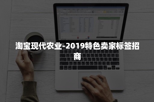 淘宝现代农业-2019特色卖家标签招商