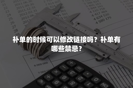 补单的时候可以修改链接吗？补单有哪些禁忌？