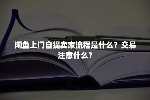 闲鱼上门自提卖家流程是什么？交易注意什么？