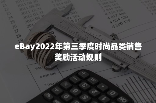 eBay2022年第三季度时尚品类销售奖励活动规则