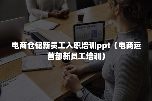 电商仓储新员工入职培训ppt（电商运营部新员工培训）