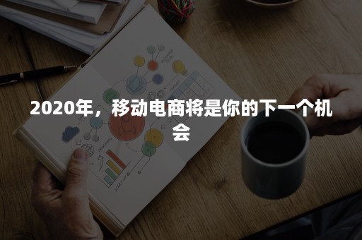 2020年，移动电商将是你的下一个机会