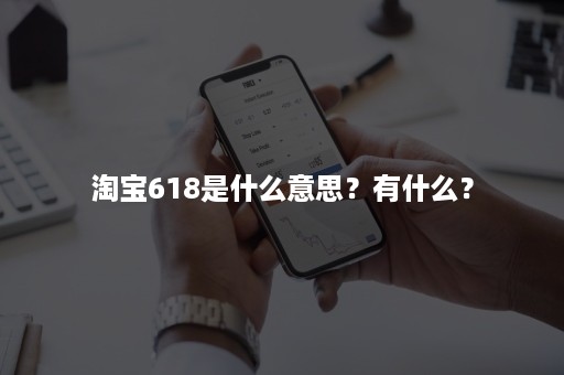 淘宝618是什么意思?有什么? 淘宝618是什么意思?有什么?