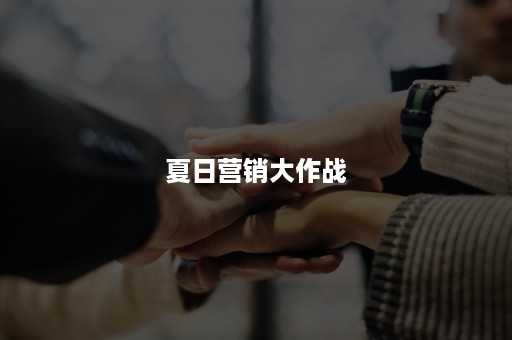 夏日营销大作战 夏日营销大作战