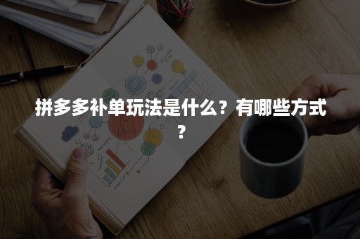 拼多多补单玩法是什么？有哪些方式？