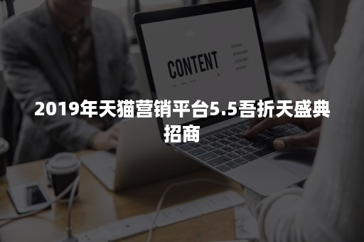 2019年天猫营销平台5.5吾折天盛典招商