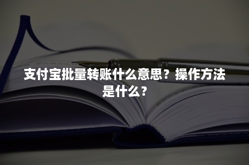 支付宝批量转账什么意思？操作方法是什么？