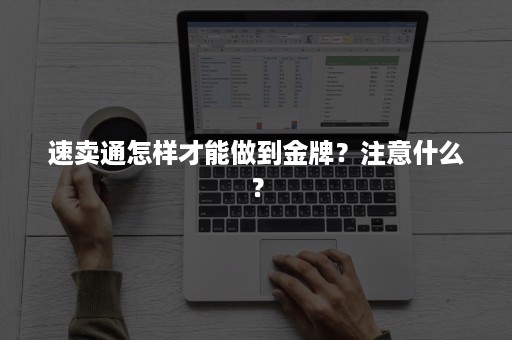 速卖通怎样才能做到金牌？注意什么？