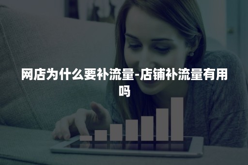 网店为什么要补流量-店铺补流量有用吗