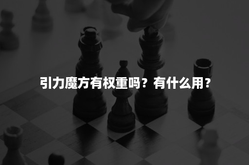 引力魔方有权重吗？有什么用？