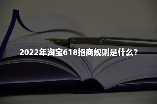 2022年淘宝618招商规则是什么？