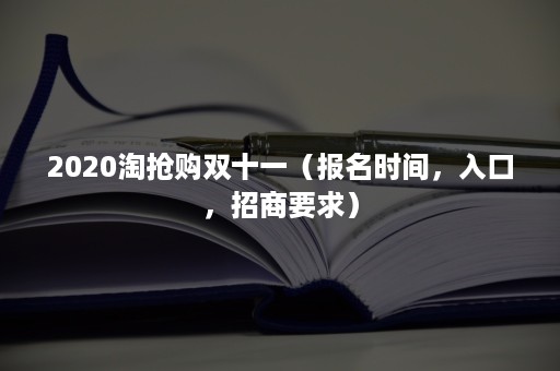 2020淘抢购双十一（报名时间，入口，招商要求）