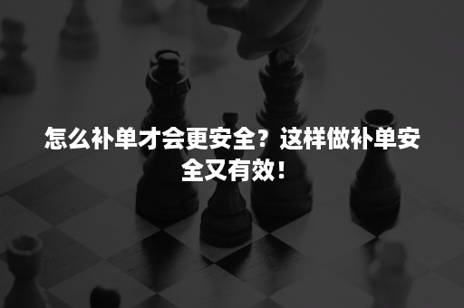 怎么补单才会更安全？这样做补单安全又有效！