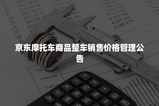 京东摩托车商品整车销售价格管理公告