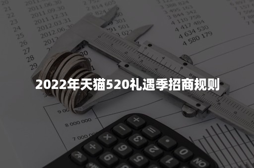 2022年天猫520礼遇季招商规则