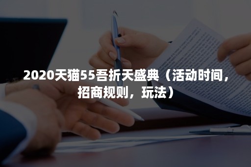 2020天猫55吾折天盛典（活动时间，招商规则，玩法）