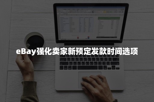 eBay强化卖家新预定发款时间选项