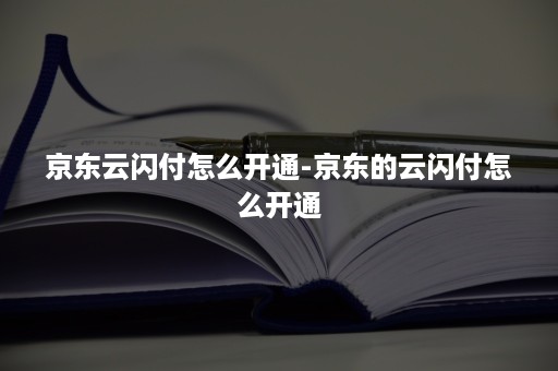 京东云闪付怎么开通-京东的云闪付怎么开通