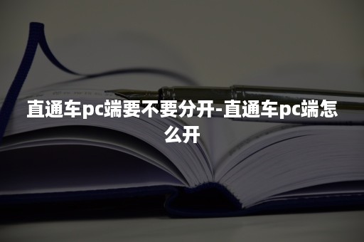 直通车pc端要不要分开-直通车pc端怎么开