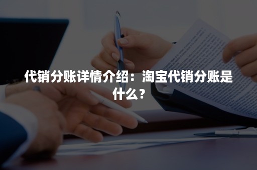 代销分账详情介绍：淘宝代销分账是什么？