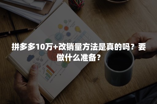 拼多多10万+改销量方法是真的吗？要做什么准备？