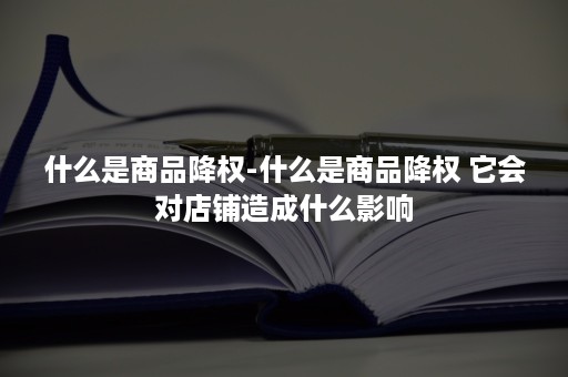 什么是商品降权-什么是商品降权 它会对店铺造成什么影响