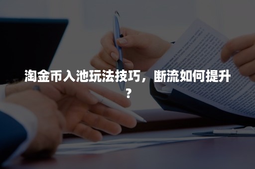 淘金币入池玩法技巧，断流如何提升？