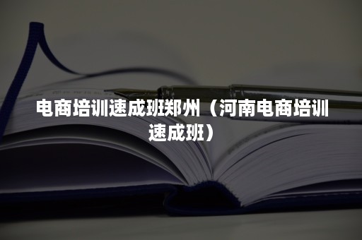 电商培训速成班郑州（河南电商培训速成班）