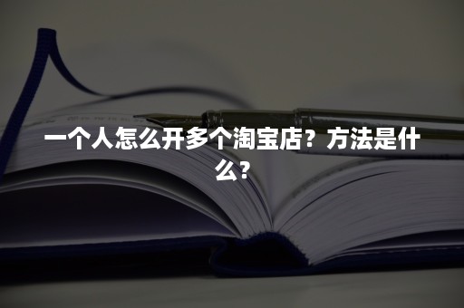 一个人怎么开多个淘宝店？方法是什么？