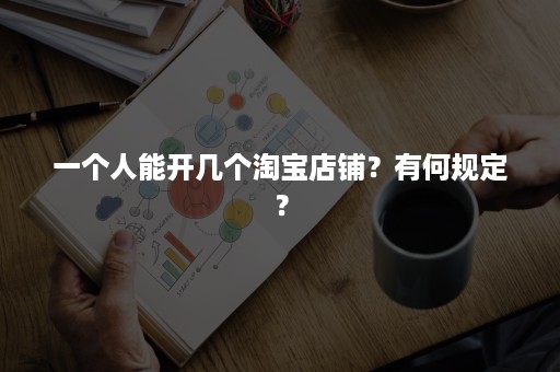 一个人能开几个淘宝店铺？有何规定？