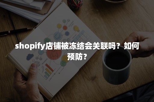 shopify店铺被冻结会关联吗？如何预防？