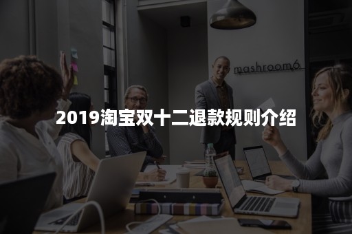 2019淘宝双十二退款规则介绍