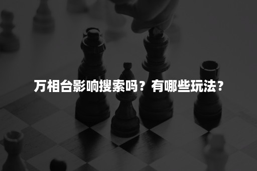 万相台影响搜索吗？有哪些玩法？