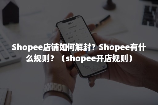 Shopee店铺如何解封？Shopee有什么规则？（shopee开店规则）