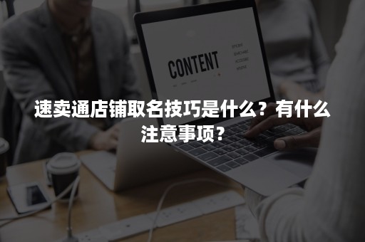 速卖通店铺取名技巧是什么？有什么注意事项？