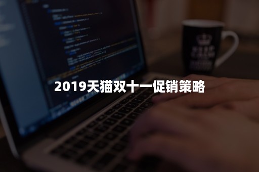 2019天猫双十一促销策略