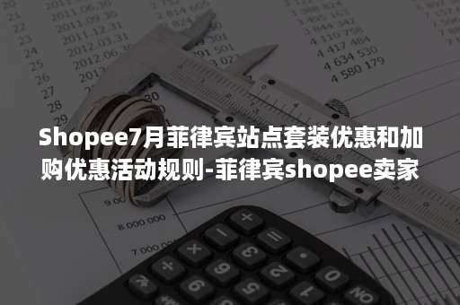 Shopee7月菲律宾站点套装优惠和加购优惠活动规则-菲律宾shopee卖家入口