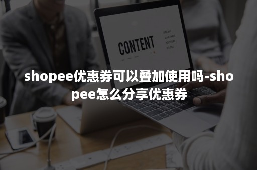 shopee优惠券可以叠加使用吗-shopee怎么分享优惠券