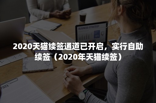 2020天猫续签通道已开启，实行自助续签（2020年天猫续签）