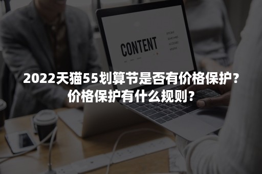 2022天猫55划算节是否有价格保护？价格保护有什么规则？