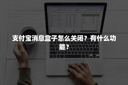 支付宝消息盒子怎么关闭？有什么功能？