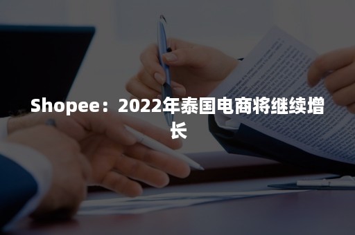 Shopee：2022年泰国电商将继续增长