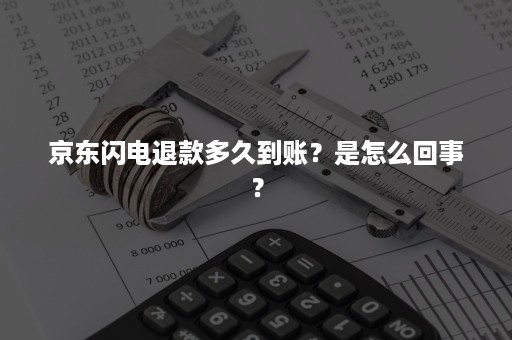 京东闪电退款多久到账？是怎么回事？